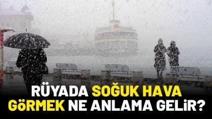 Rüyada soğuk hava görmek ne anlama gelir?