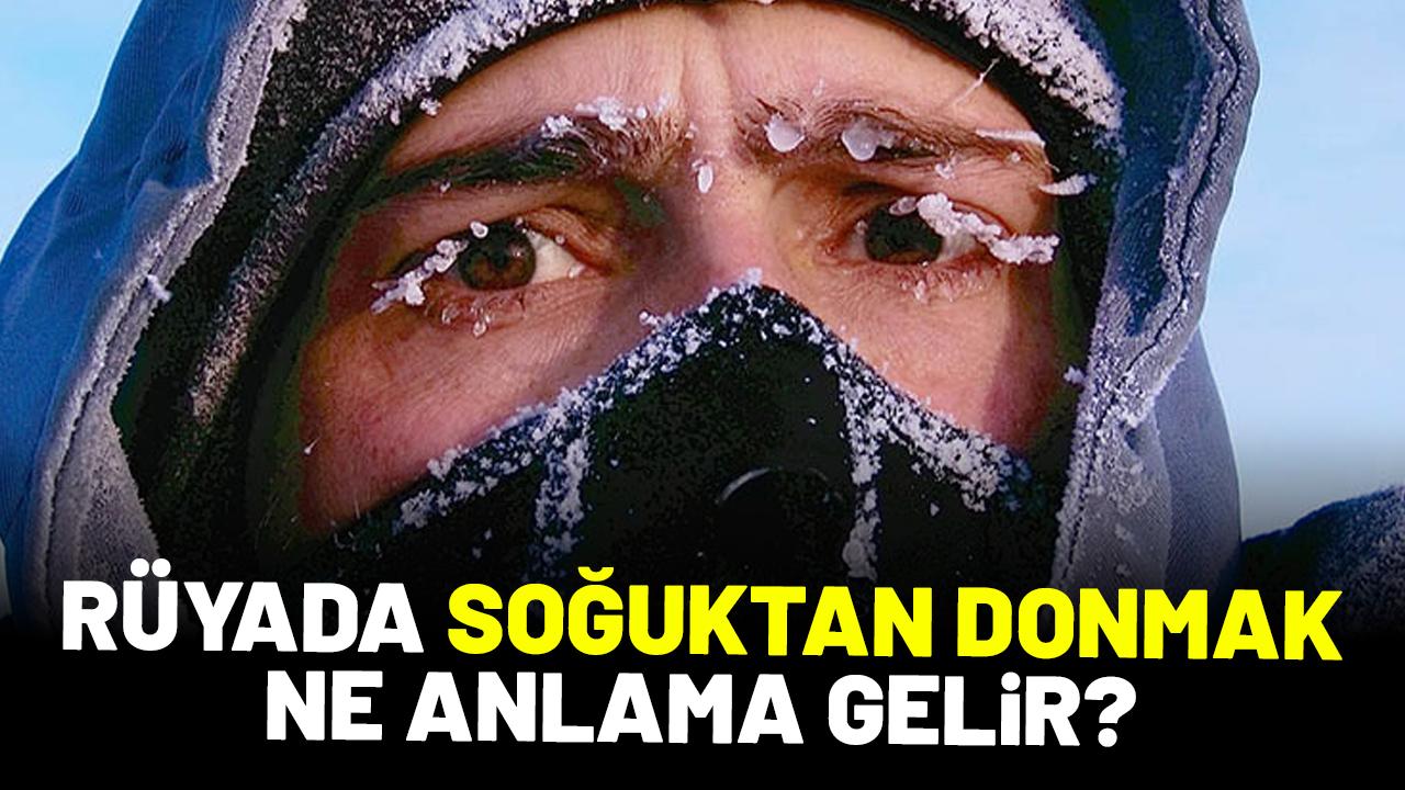 Rüyada soğuktan donmak ne anlama gelir?