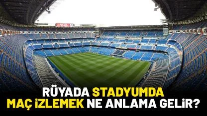 Rüyada stadyumda maç izlemek ne anlama gelir?