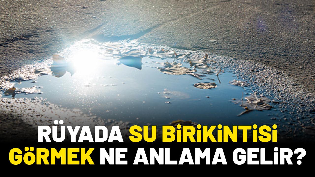 Rüyada su birikintisi görmek ne anlama gelir?