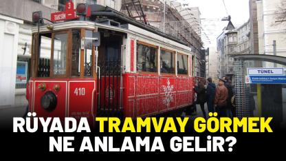 Rüyada tramvay görmek ne anlama gelir?