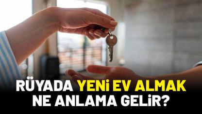 Rüyada yeni ev almak ne anlama gelir?