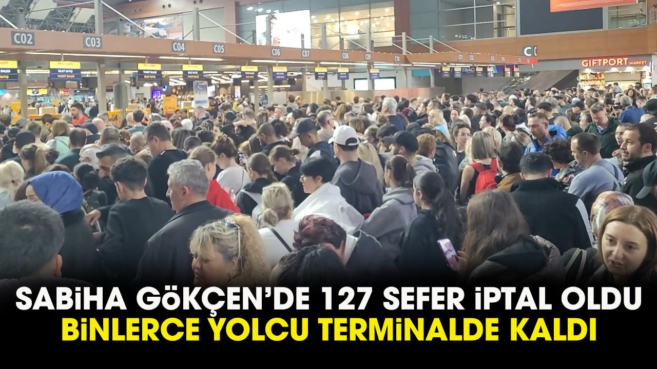 Sabiha Gökçen'de 127 sefer iptal edildi! Binlerce yolcu yerde kaldı