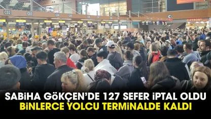 Sabiha Gökçen'de 127 sefer iptal edildi! Binlerce yolcu yerde kaldı
