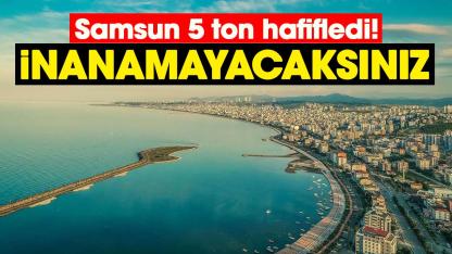Samsun 5 ton hafifledi! İnanamayacaksınız