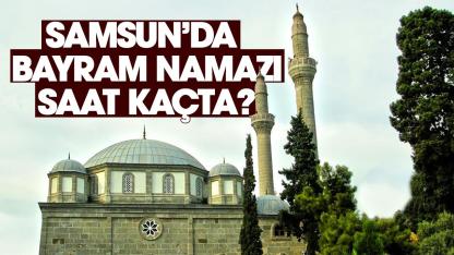 Samsun bayram namazı saat kaçta?