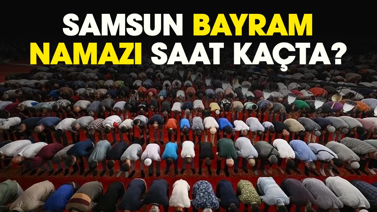 Samsun bayram namazı saat kaçta?