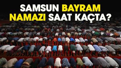 Samsun bayram namazı saat kaçta?