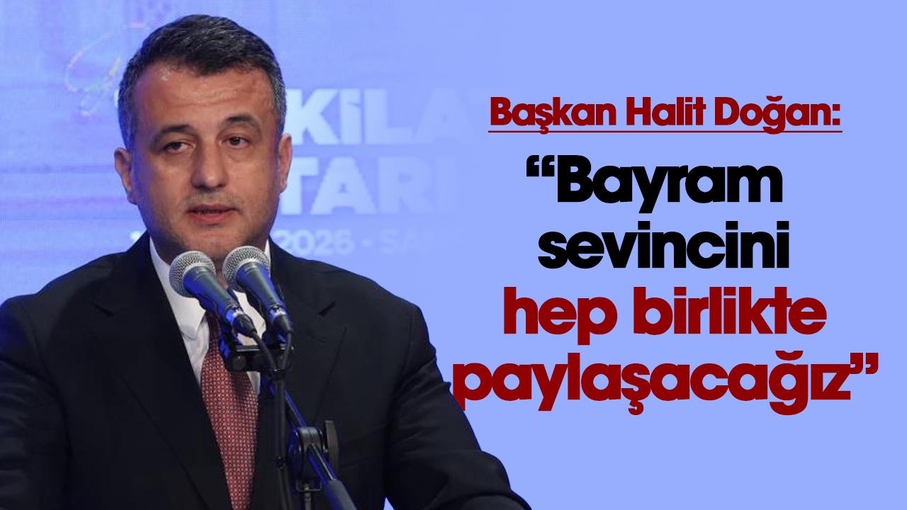 Samsun Büyükşehir Belediye Başkanı Halit Doğan'dan Ramazan Bayramı temennisi