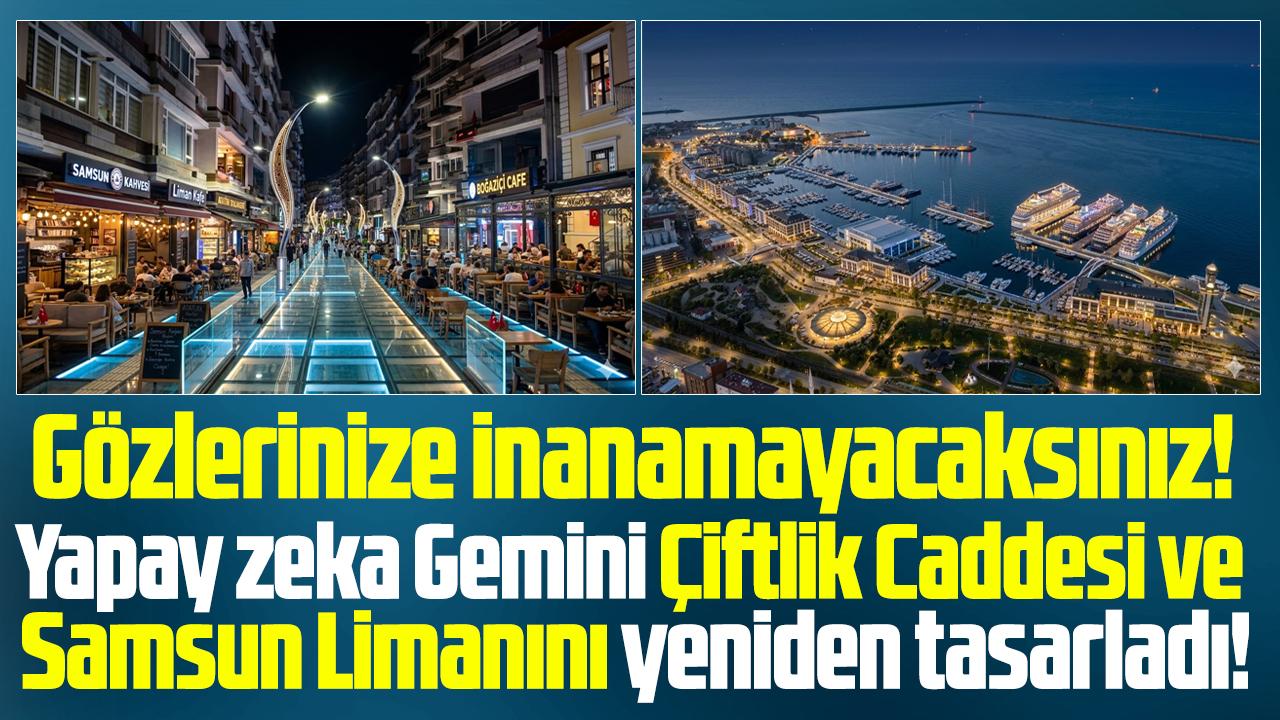 Samsun Çiftlik caddesi ve Limanını Gemini yeniden tasarladı