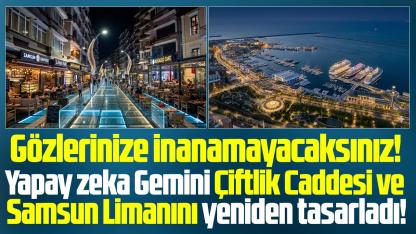 Samsun Çiftlik Caddesi ve Limanını Gemini yeniden tasarladı