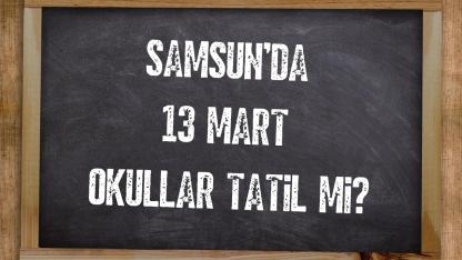Samsun ’da 13 Mart okullar tatil mi?