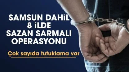 Samsun dahil 8 ilde sazan sarmalı operasyonu: 50 tutuklama
