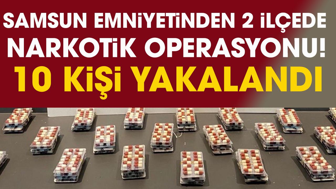 Samsun emniyetinden narkotik operasyonu! 10 kişi yakalandı