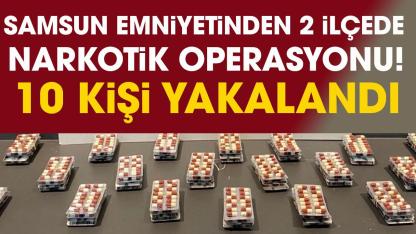 Samsun emniyetinden narkotik operasyonu! 10 kişi yakalandı