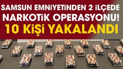 Samsun emniyetinden narkotik operasyonu! 10 kişi yakalandı