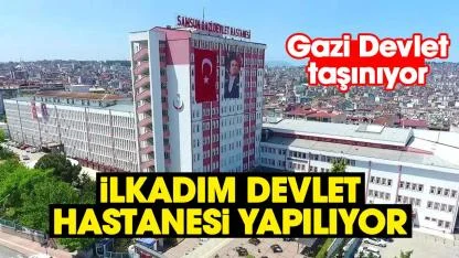 Samsun Gazi Devlet Hastanesi taşınıyor
