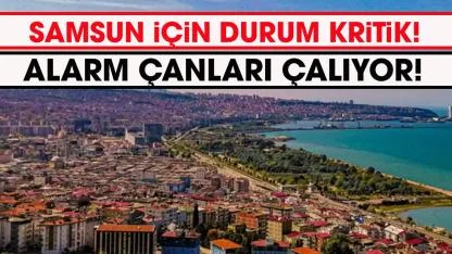 Samsun için durum kritik! Alarm çanları çalıyor!