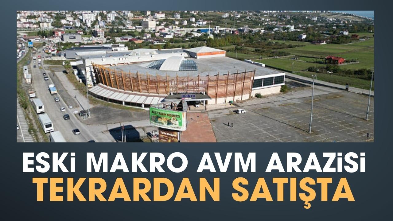 Samsun Makro AVM arazisi yeniden satışta çıktı!