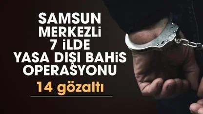 Samsun merkezli 7 ilde yasa dışı bahis operasyonu: 14 gözaltı