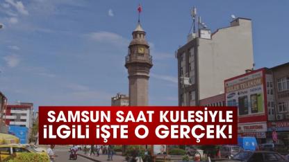 Samsun Saat Kulesiyle ilgili işte o gerçek