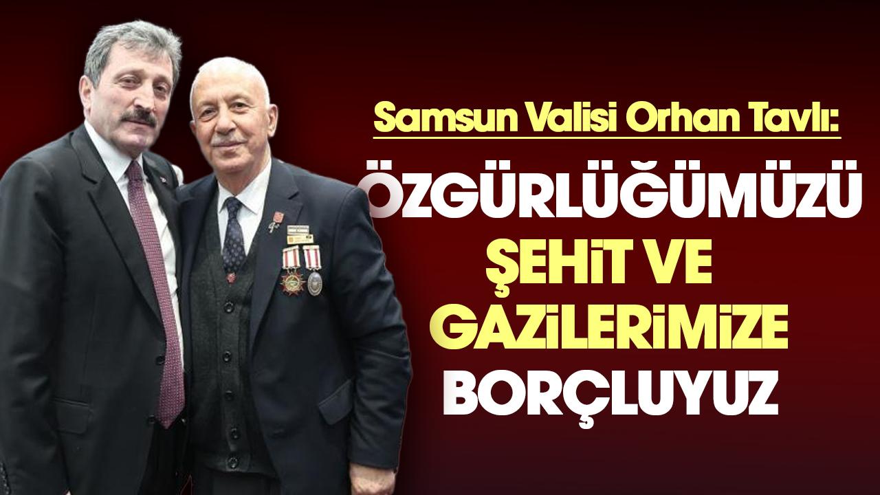 Samsun Valisi Orhan Tavlı: Özgürlüğümüzü şehitlerimize ve gazilerimize borçluyuz