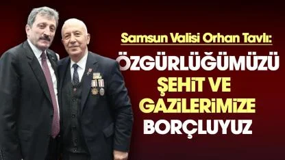 Samsun Valisi Orhan Tavlı: Özgürlüğümüzü şehitlerimize ve gazilerimize borçluyuz