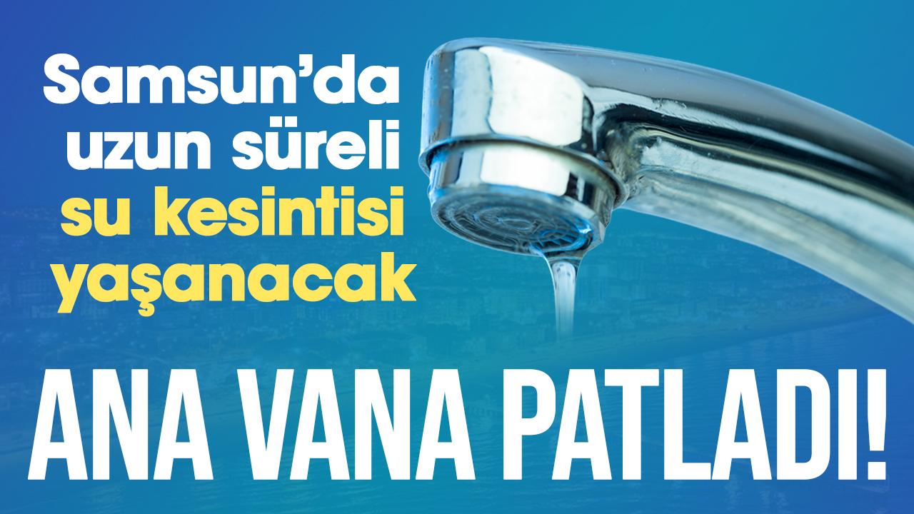 Samsun yarın büyük su kesintisi yaşayacak