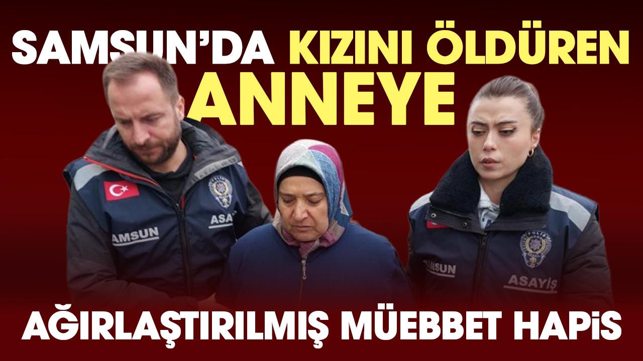 Samsun'a kızını öldüren Sultan Günaydın'a ağırlaştırılmış müebbet hapis cezası verildi