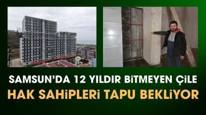 Samsun'da 12 yıldır bitmeyen konut çilesi: Hak sahipleri tapu bekliyor