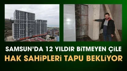 Samsun'da 12 yıldır bitmeyen konut çilesi: Hak sahipleri tapu bekliyor