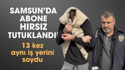 Samsun'da 13 kez aynı iş yerinden hırsızlık yapan şahıs tutuklandı