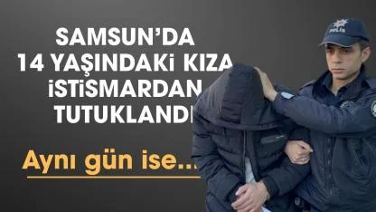 Samsun'da 14 yaşındaki kıza cinsel taciz iddiasından tutuklandı! Aynı gün kendi kızı dünyaya geldi