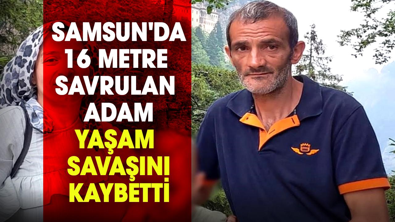 Samsun'da 16 metre savrulan Mehmet Altunkaya yaşam savaşını kaybetti