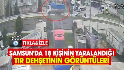 Samsun'da 18 kişinin yaralandığı tır dehşetinin görüntüleri