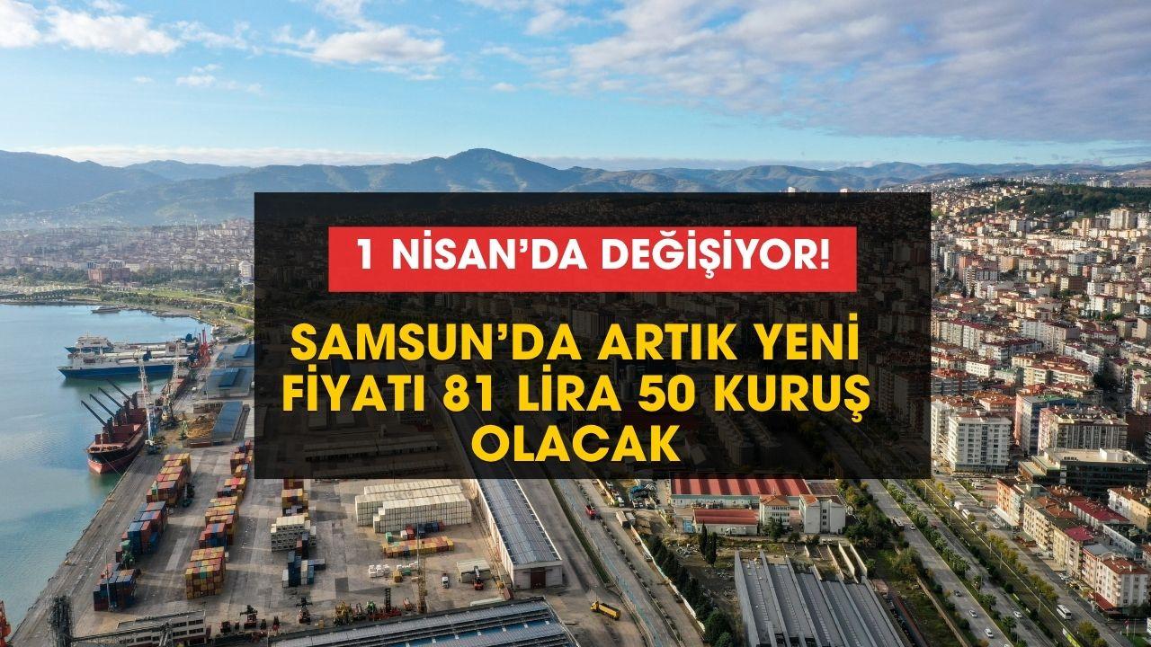 Samsun'da 2 gün sonra yeni fiyatı 81 lira 50 kuruş olacak