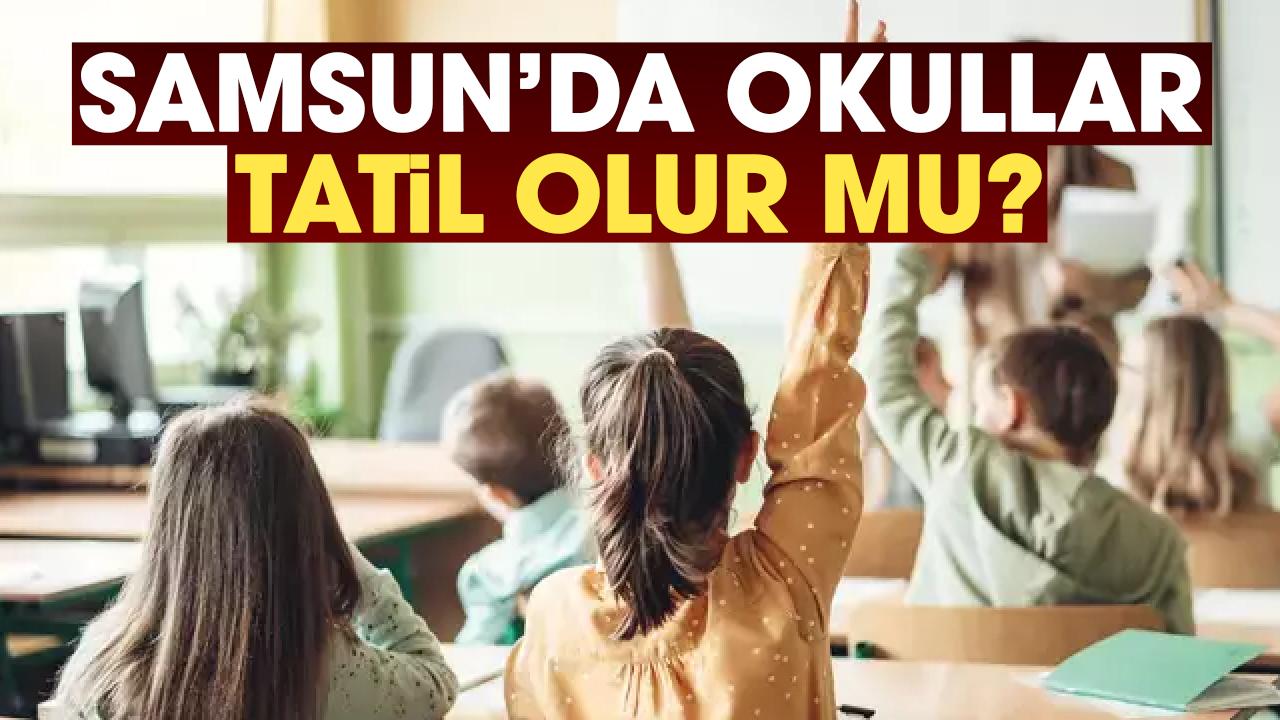 Samsun'da 24 Mart yarın okullar tatil mi?