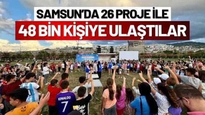 Samsun’da 26 proje ile 48 bin kişiye ulaştılar
