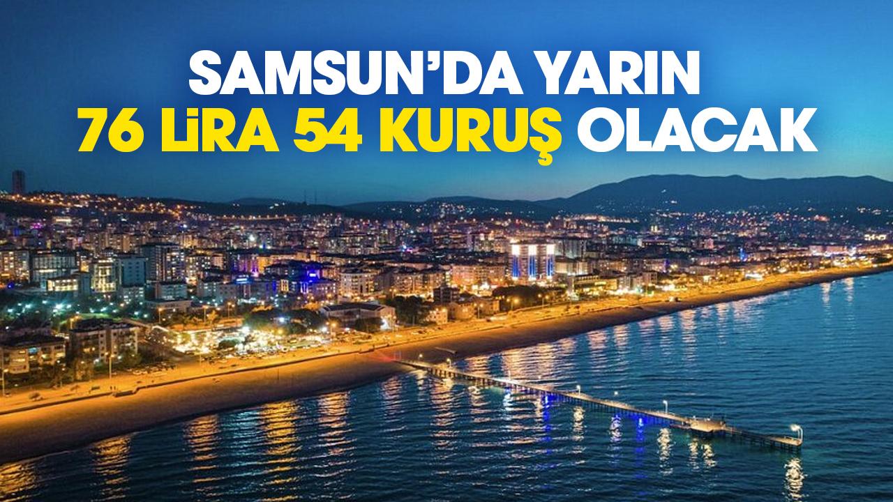 Samsun'da 28 Mart Cumartesi günü 76 lira 54 kuruş olacak