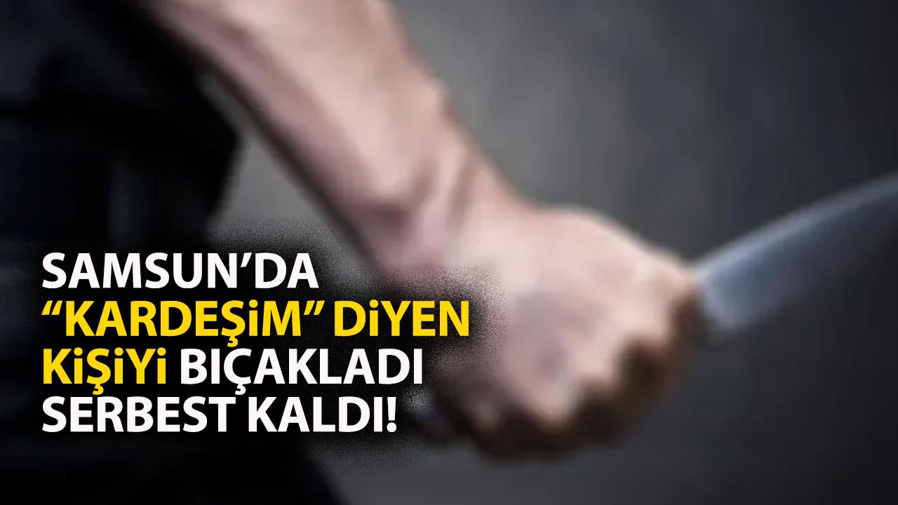 Samsun'da 3 ayda bir birini bıçaklıyor serbest kalıyor! Kardeşim dedi bıçağı sapladı