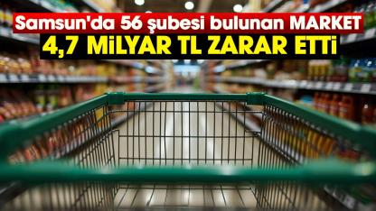 Samsun'da 56 şubesi bulunan market 4,7 Milyar TL zarar etti