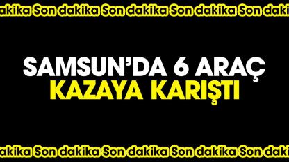 Samsun'da 6 araç zincirleme kazaya karıştı: 1 yaralı