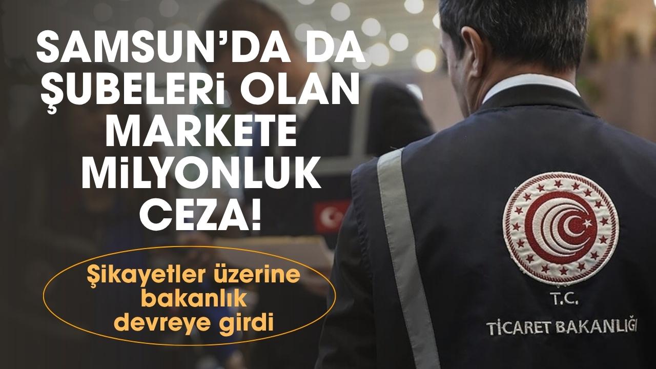 Samsun'da 6 şubesi olan markete milyonluk ceza!