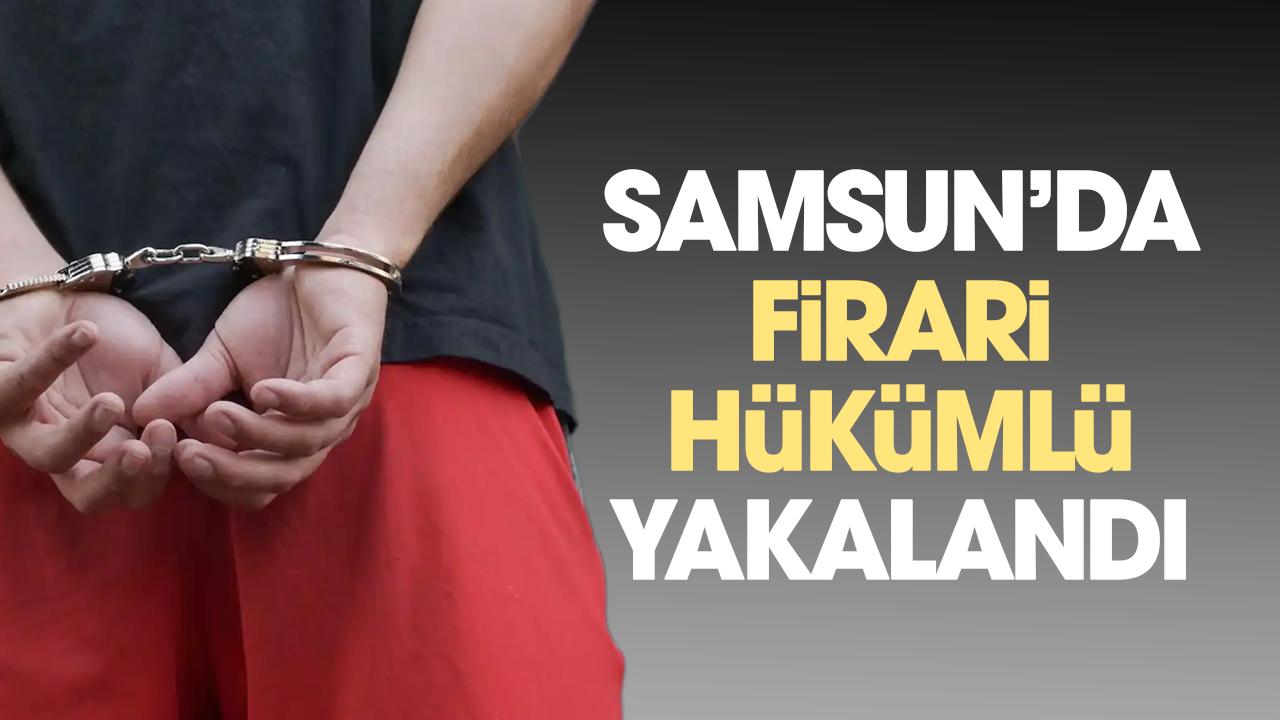Samsun'da 6 yıl 3 ay hapis cezası ile aranan firari hükümlü yakalandı.