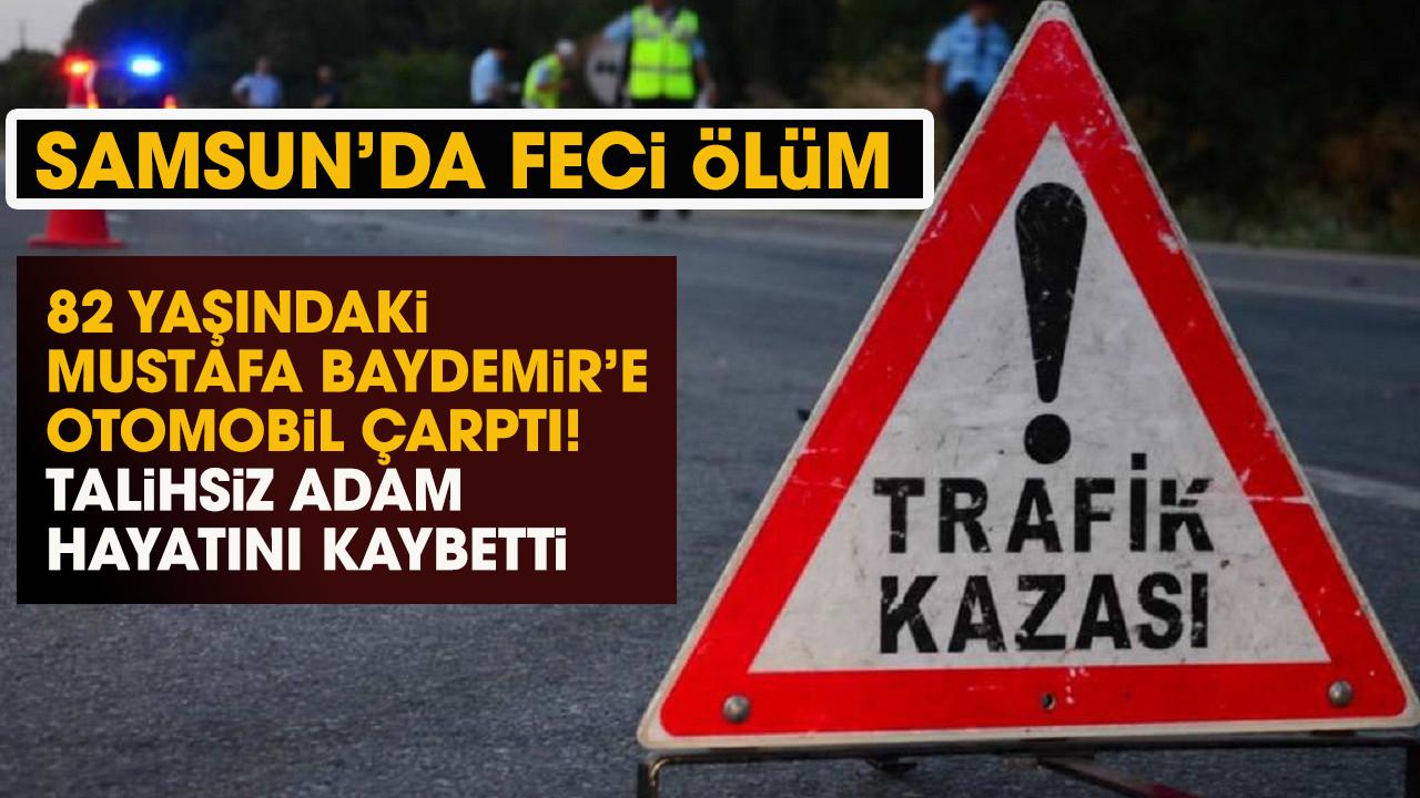 Samsun’da 82 yaşındaki Mustafa Baydemir'e otomobil çarptı! Hayatını kaybetti