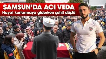 Samsun’da acı veda: Hayat kurtarmaya giderken şehit düştü