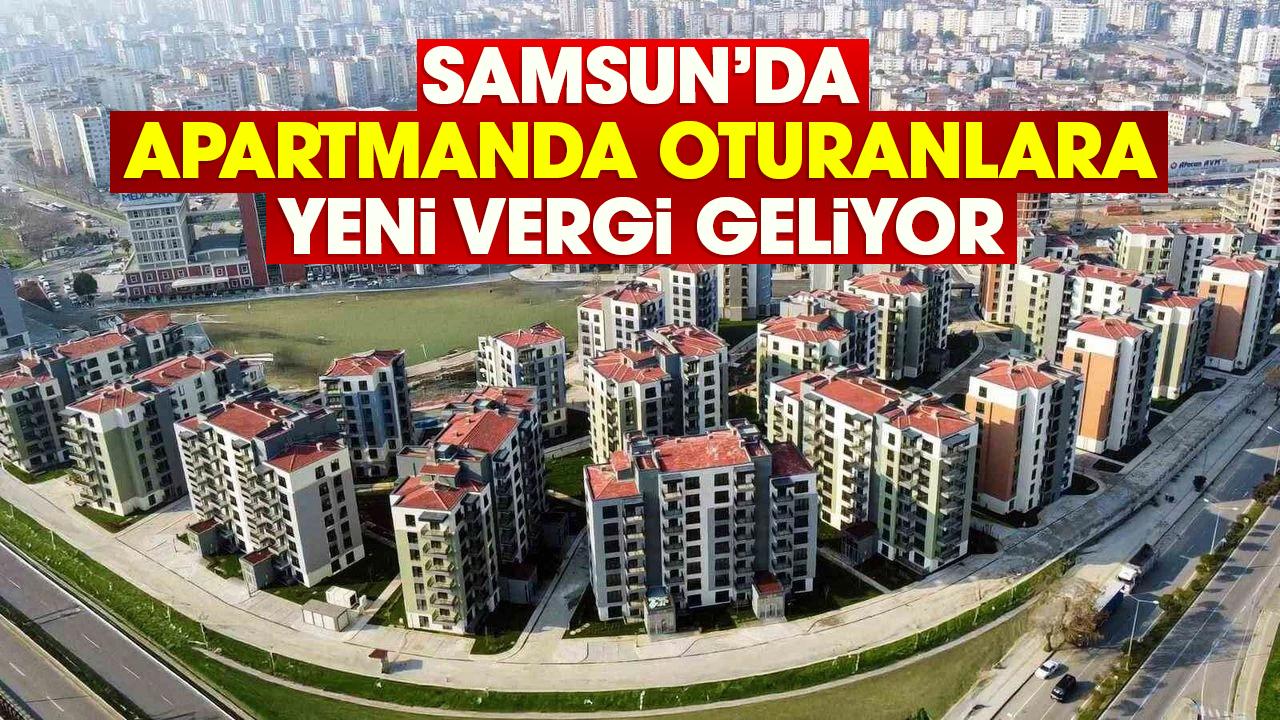Samsun’da apartmanda oturanlara yeni vergi geliyor