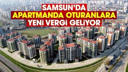 Samsun’da apartmanda oturanlara yeni vergi geliyor
