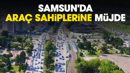 Samsun'da araç sahiplerine müjde