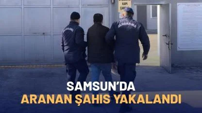 Samsun'da aranan şahıs yakalandı